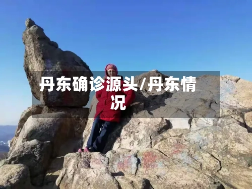 丹东确诊源头/丹东情况