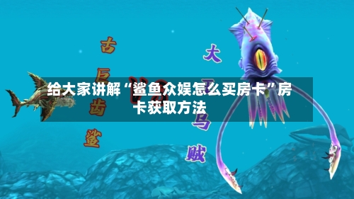 给大家讲解“鲨鱼众娱怎么买房卡”房卡获取方法