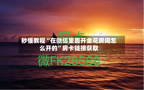 秒懂教程“在微信里面开金花房间怎么开的”房卡链接获取-第2张图片