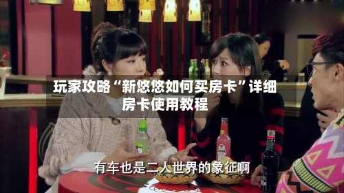 玩家攻略“新悠悠如何买房卡”详细房卡使用教程