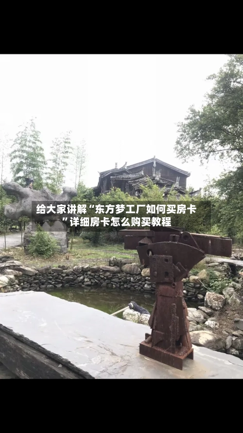 给大家讲解“东方梦工厂如何买房卡	”详细房卡怎么购买教程-第2张图片