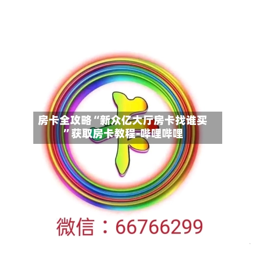 房卡全攻略“新众亿大厅房卡找谁买	”获取房卡教程-哔哩哔哩-第2张图片