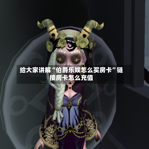 给大家讲解“伯爵乐娱怎么买房卡”链接房卡怎么充值