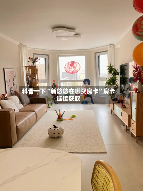 科普一下“新悠悠在哪买房卡”房卡链接获取