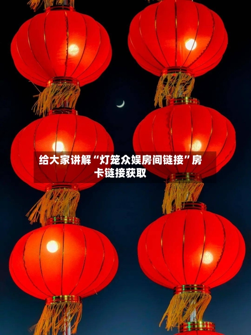给大家讲解“灯笼众娱房间链接”房卡链接获取