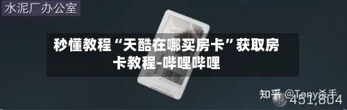 秒懂教程“天酷在哪买房卡”获取房卡教程-哔哩哔哩-第2张图片