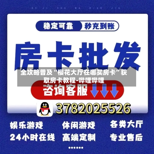 全攻略普及“樱花大厅在哪买房卡”获取房卡教程-哔哩哔哩-第3张图片