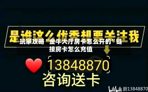 玩家攻略“金牛大厅房卡怎么开的”链接房卡怎么充值-第2张图片