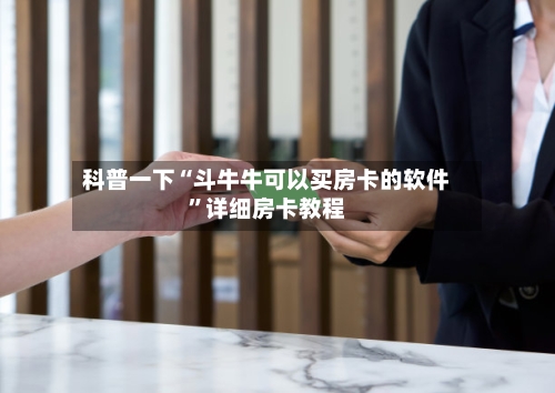 科普一下“斗牛牛可以买房卡的软件”详细房卡教程-第3张图片