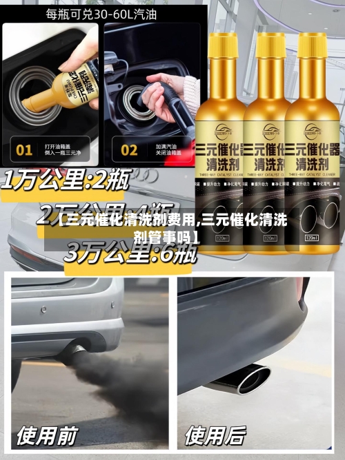 【三元催化清洗剂费用,三元催化清洗剂管事吗】