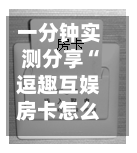 一分钟实测分享“逗趣互娱房卡怎么开的”详细房卡使用教程
