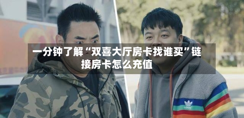 一分钟了解“双喜大厅房卡找谁买”链接房卡怎么充值-第2张图片