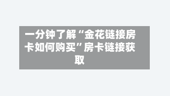 一分钟了解“金花链接房卡如何购买”房卡链接获取