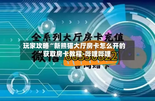 玩家攻略“新熊猫大厅房卡怎么开的”获取房卡教程-哔哩哔哩