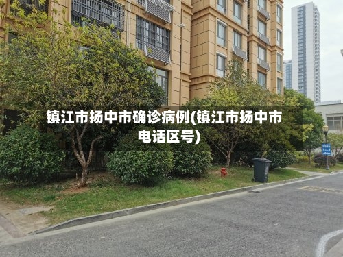镇江市扬中市确诊病例(镇江市扬中市电话区号)-第2张图片