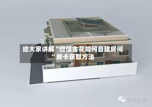 给大家讲解“微信金花如何自建房间”房卡获取方法