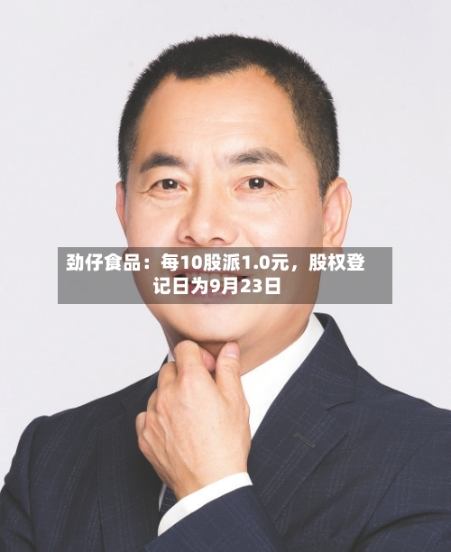 劲仔食品：每10股派1.0元，股权登记日为9月23日-第2张图片