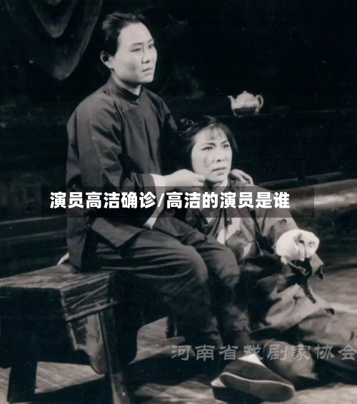 演员高洁确诊/高洁的演员是谁-第2张图片
