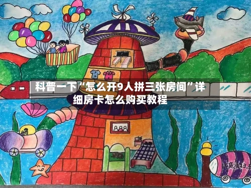 科普一下“怎么开9人拼三张房间”详细房卡怎么购买教程