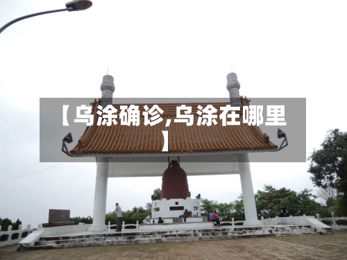 【乌涂确诊,乌涂在哪里】-第2张图片