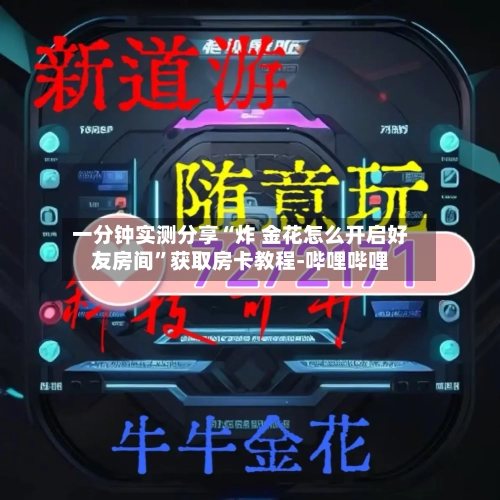 一分钟实测分享“炸 金花怎么开启好友房间”获取房卡教程-哔哩哔哩-第2张图片