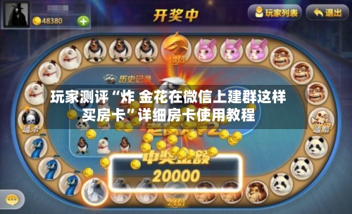 玩家测评“炸 金花在微信上建群这样买房卡	”详细房卡使用教程-第3张图片