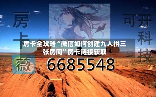 房卡全攻略“微信如何创建九人拼三张房间”房卡链接获取-第2张图片