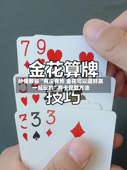 秒懂教程“有没有炸 金花可以邀好友一起玩的	”房卡获取方法-第2张图片