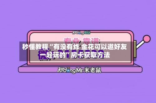 秒懂教程“有没有炸 金花可以邀好友一起玩的”房卡获取方法