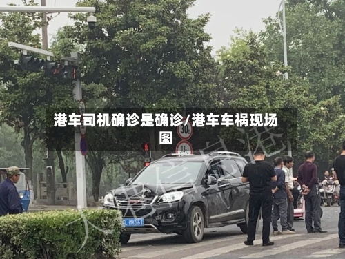 港车司机确诊是确诊/港车车祸现场图-第2张图片