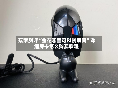 玩家测评“金花哪里可以创房间”详细房卡怎么购买教程