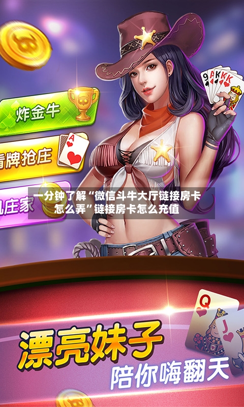一分钟了解“微信斗牛大厅链接房卡怎么弄”链接房卡怎么充值
