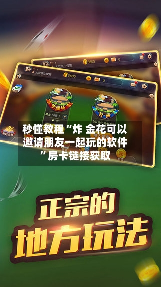 秒懂教程“炸 金花可以邀请朋友一起玩的软件	”房卡链接获取-第3张图片