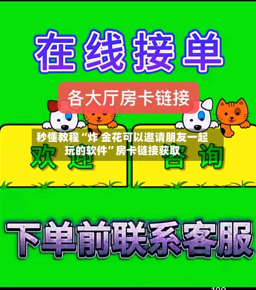 秒懂教程“炸 金花可以邀请朋友一起玩的软件”房卡链接获取