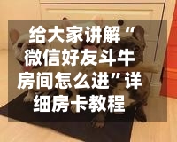 给大家讲解“微信好友斗牛房间怎么进”详细房卡教程