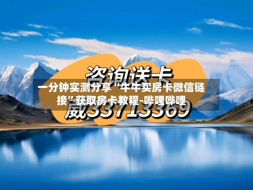 一分钟实测分享“牛牛买房卡微信链接”获取房卡教程-哔哩哔哩-第3张图片