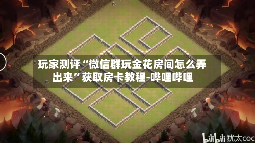 玩家测评“微信群玩金花房间怎么弄出来”获取房卡教程-哔哩哔哩