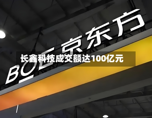 长鑫科技成交额达100亿元