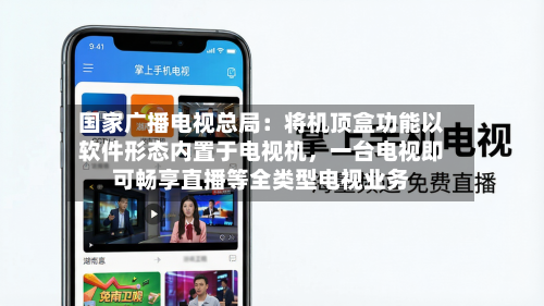 国家广播电视总局：将机顶盒功能以软件形态内置于电视机，一台电视即可畅享直播等全类型电视业务-第2张图片