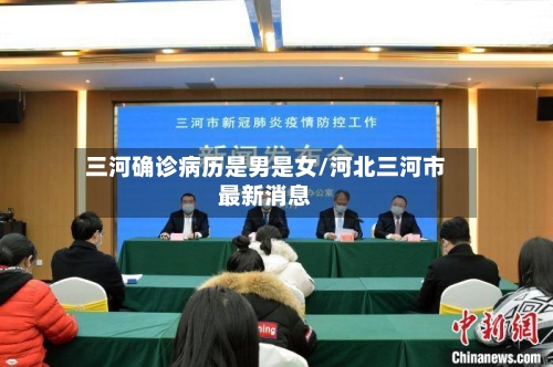 三河确诊病历是男是女/河北三河市最新消息-第3张图片