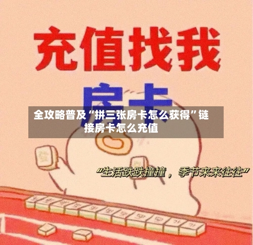 全攻略普及“拼三张房卡怎么获得”链接房卡怎么充值