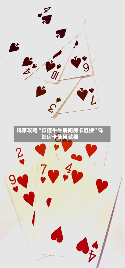 玩家攻略“微信牛牛房间房卡链接”详细房卡使用教程-第2张图片