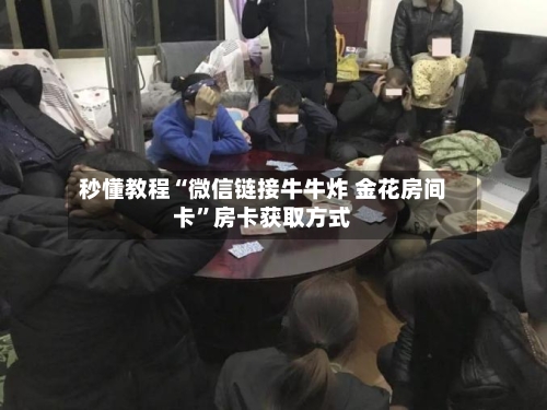 秒懂教程“微信链接牛牛炸 金花房间卡”房卡获取方式-第2张图片