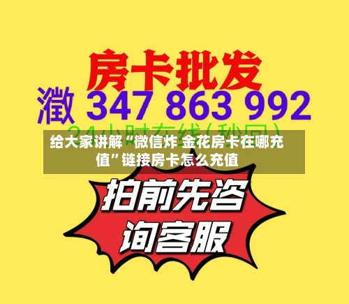 给大家讲解“微信炸 金花房卡在哪充值”链接房卡怎么充值-第3张图片