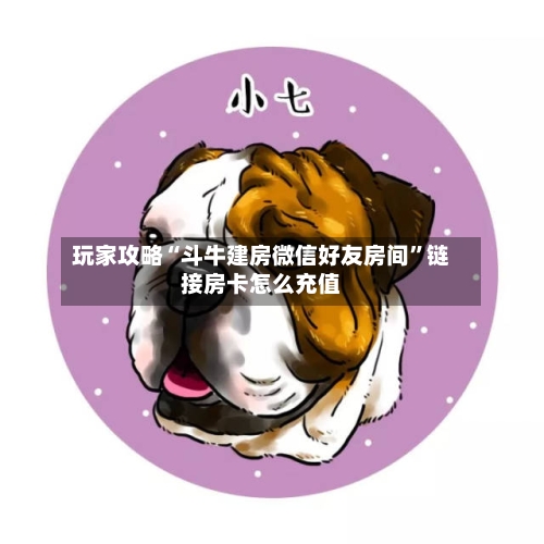 玩家攻略“斗牛建房微信好友房间”链接房卡怎么充值