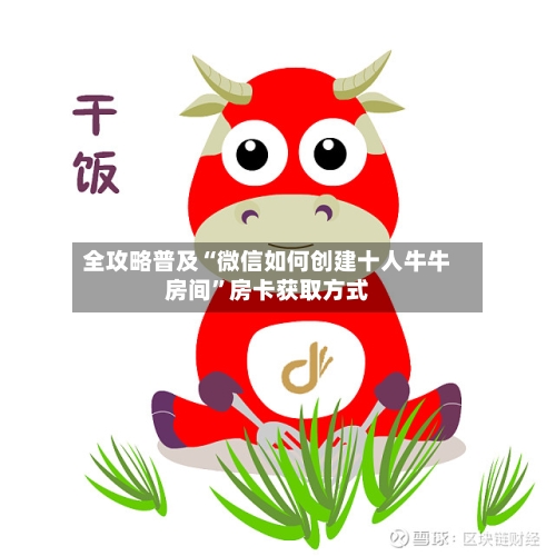 全攻略普及“微信如何创建十人牛牛房间”房卡获取方式-第2张图片