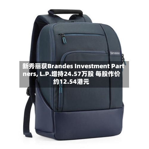 新秀丽获Brandes Investment Partners, L.P.增持24.57万股 每股作价约12.54港元-第1张图片