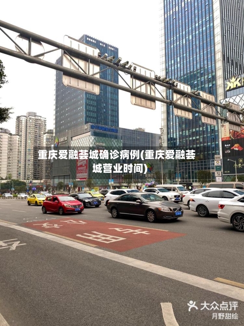 重庆爱融荟城确诊病例(重庆爱融荟城营业时间)