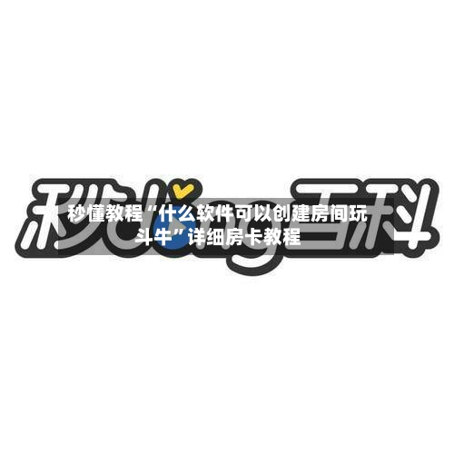 秒懂教程“什么软件可以创建房间玩斗牛”详细房卡教程-第2张图片