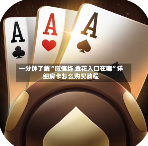 一分钟了解“微信炸 金花入口在哪”详细房卡怎么购买教程